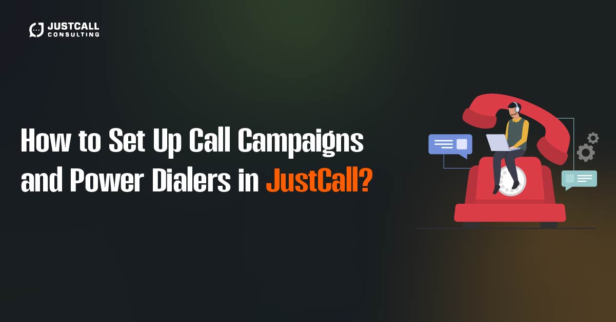 How to Set Up Call Campaigns and Power Dialers in JustCall